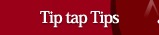 Tip tap Tips
